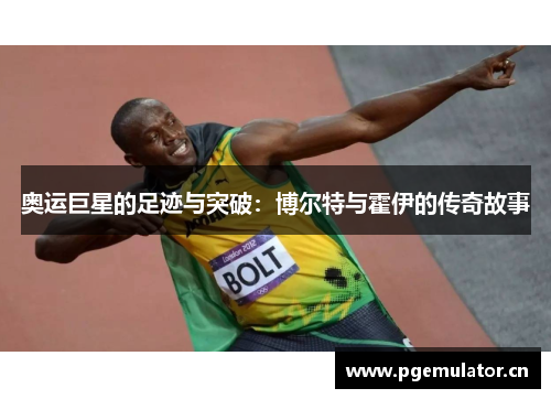 奥运巨星的足迹与突破：博尔特与霍伊的传奇故事