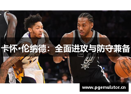 卡怀·伦纳德：全面进攻与防守兼备