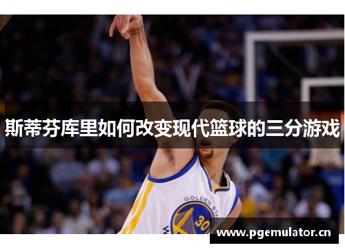 斯蒂芬库里如何改变现代篮球的三分游戏