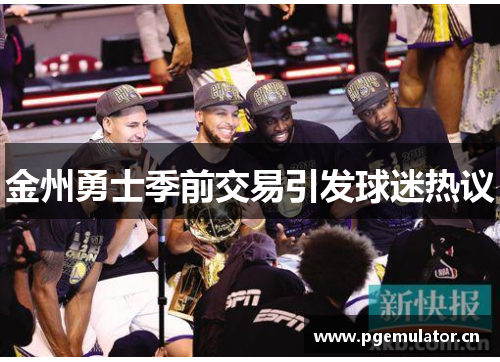 金州勇士季前交易引发球迷热议