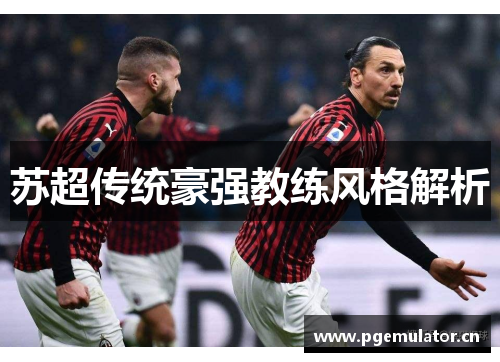 苏超传统豪强教练风格解析